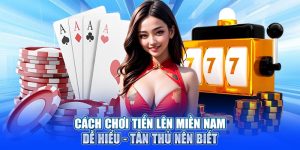 Cách chơi Tiến Lên Miền Nam