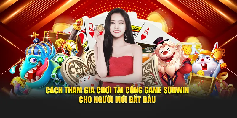 Cách tham gia chơi tại cổng game SUNWIN cho người mới bắt đầu