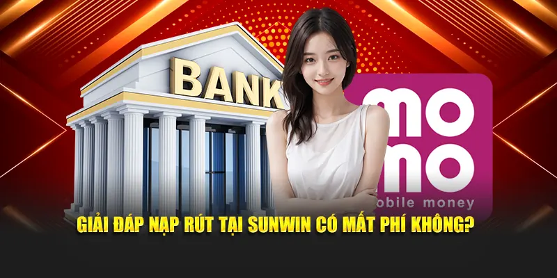 Giải đáp nạp rút tại SUNWIN có mất phí không?