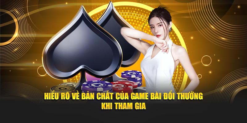 Hiểu rõ về bản chất của game bài đổi thưởng 