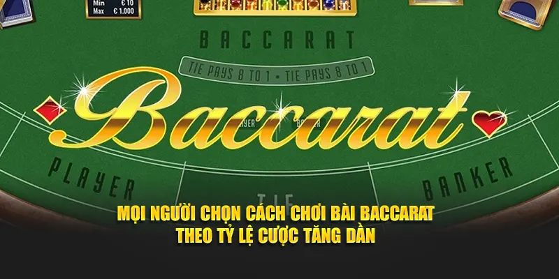 Mọi người chọn cách chơi bài baccarat theo tỷ lệ cược tăng dần