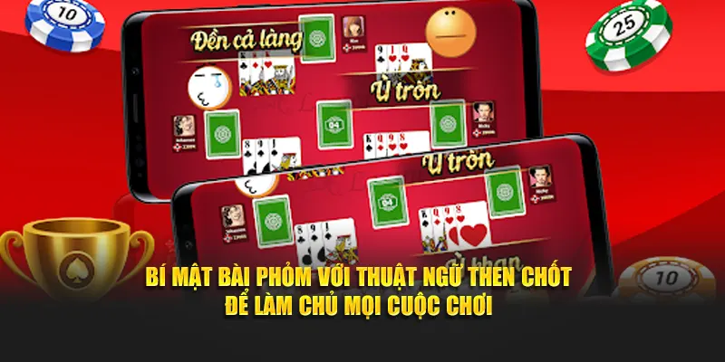 Bí mật bài Phỏm với thuật ngữ then chốt để làm chủ mọi cuộc chơi