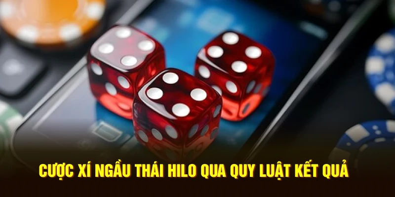 Cược xí ngầu Thái Hilo qua quy luật kết quả 