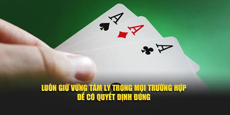 Luôn giữ vững tâm lý trong mọi trường hợp để có quyết định đúng