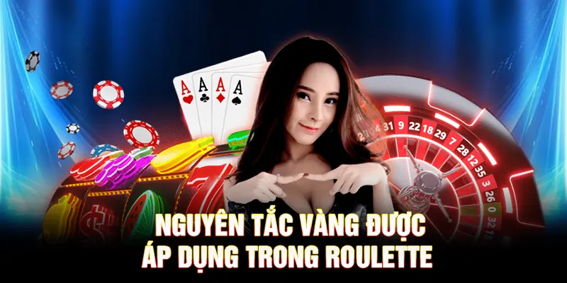 Nguyên tắc vàng được áp dụng trong Roulette 