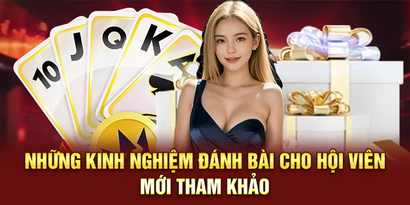 Những kinh nghiệm đánh bài cho hội viên mới tham khảo
