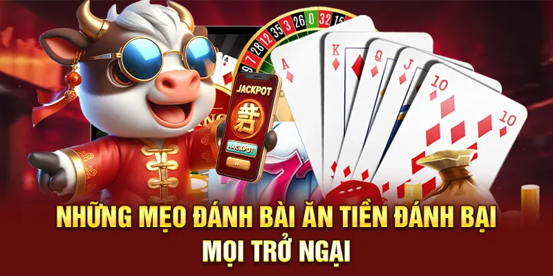 Những mẹo đánh bài ăn tiền đánh bại mọi trở ngại
