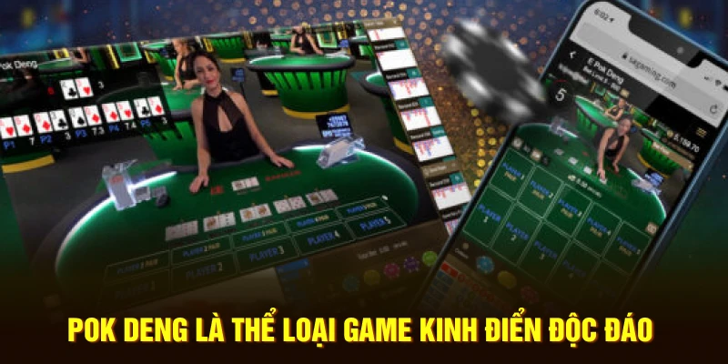 Pok Deng là thể loại game kinh điển độc đáo